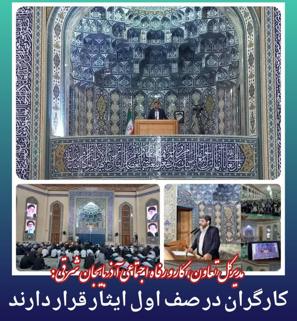 مدیرکل‌ تعاون، کار و رفاه اجتماعی آذربایجان شرقی:کارگران در صف اول ایثار قرار دارند